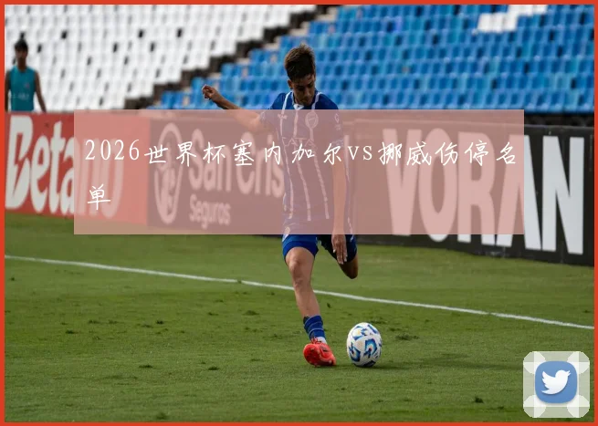 2026世界杯塞内加尔vs挪威伤停名单