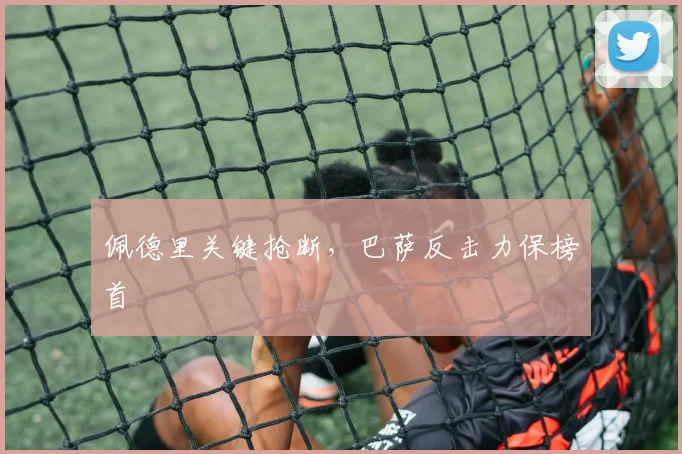 佩德里关键抢断，巴萨反击力保榜首