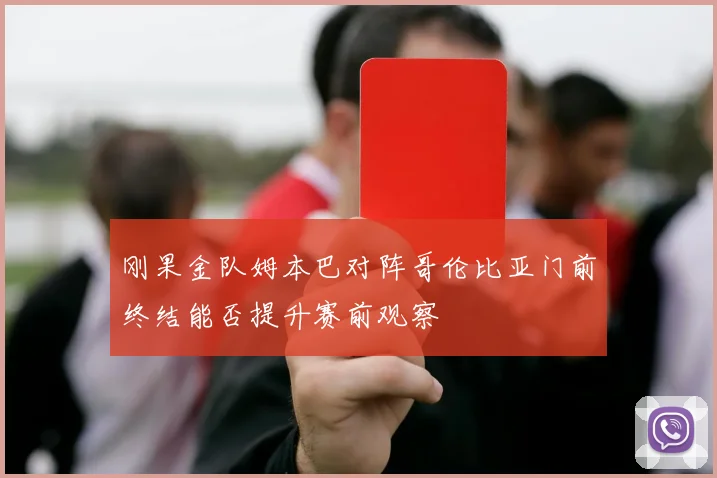 刚果金队姆本巴对阵哥伦比亚门前终结能否提升赛前观察